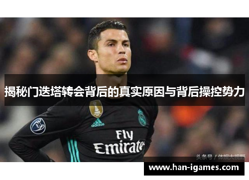 揭秘门迭塔转会背后的真实原因与背后操控势力