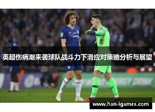 英超伤病潮来袭球队战斗力下滑应对策略分析与展望 英超伤病潮来袭球队战斗力下滑应对策略分析与展望