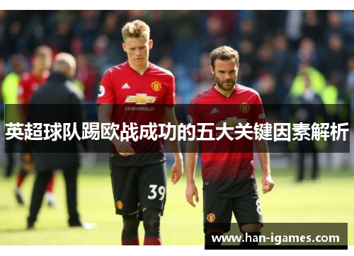 英超球队踢欧战成功的五大关键因素解析 英超球队踢欧战成功的五大关键因素解析