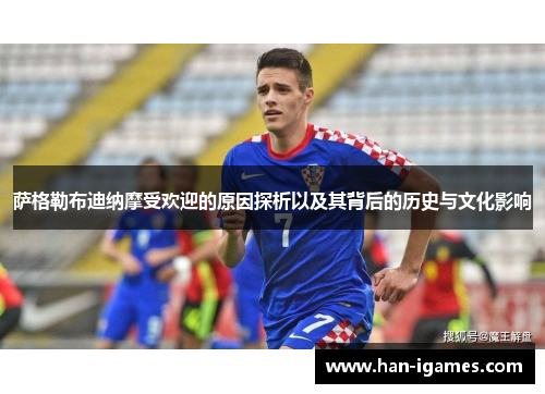 萨格勒布迪纳摩受欢迎的原因探析以及其背后的历史与文化影响 萨格勒布迪纳摩受欢迎的原因探析以及其背后的历史与文化影响