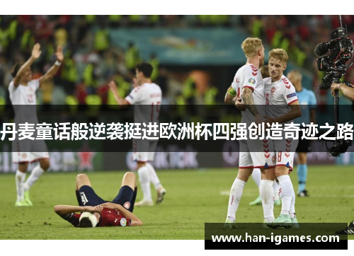 丹麦童话般逆袭挺进欧洲杯四强创造奇迹之路