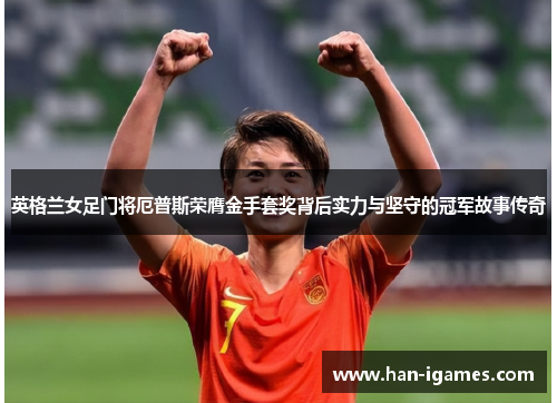 英格兰女足门将厄普斯荣膺金手套奖背后实力与坚守的冠军故事传奇