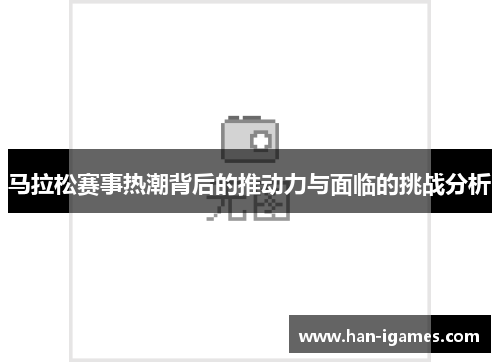 马拉松赛事热潮背后的推动力与面临的挑战分析